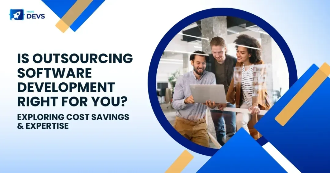 Is Outsourcing Software Development Right for You? Exploring Cost Savings & Expertise