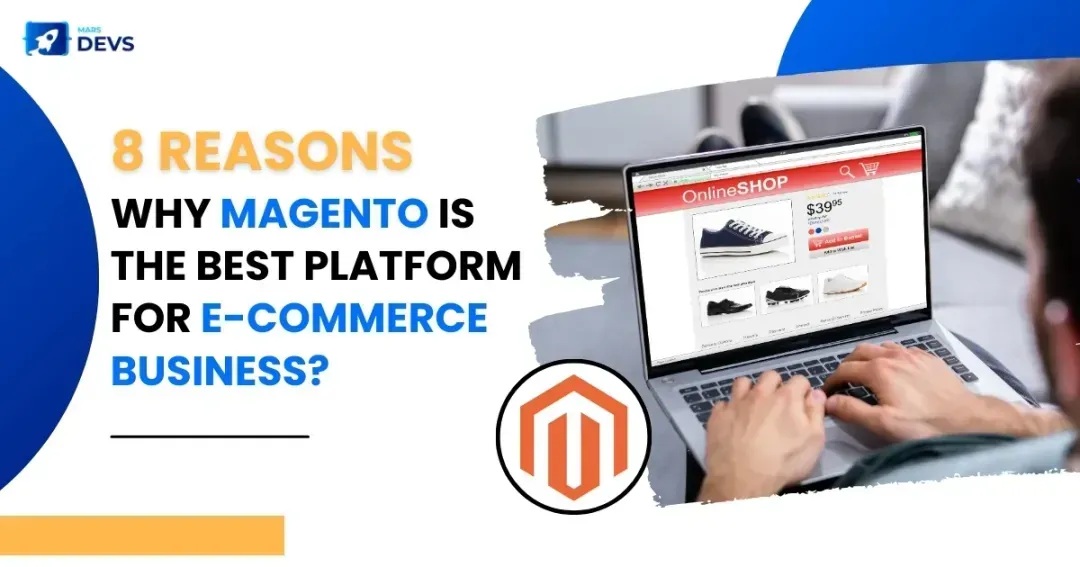 8 Reasons Why Magento is the Best Platform for E-commerce Business?