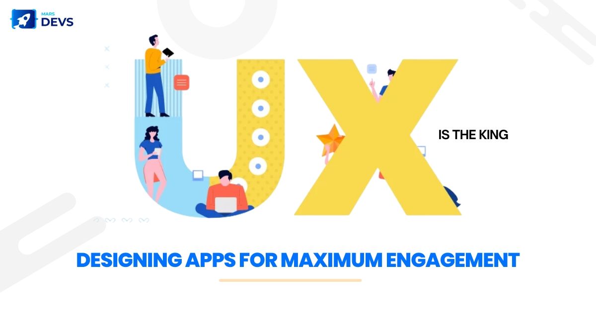UX is the King: Designing Apps for Maximum Engagement