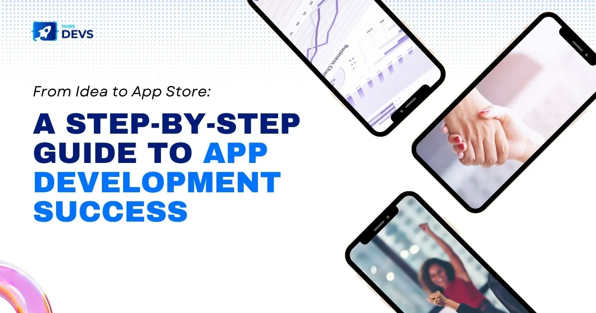From Idea to App Store: A Step-by-Step Guide to App Development Success