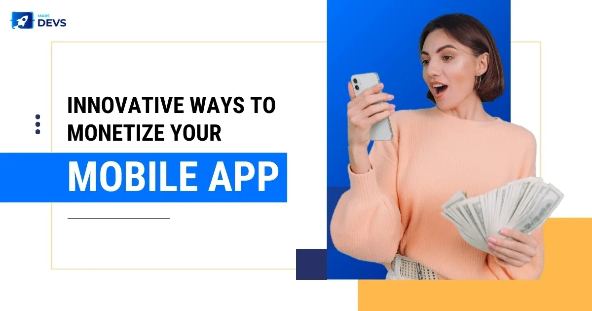 Innovative Ways to Monetize Your Mobile App