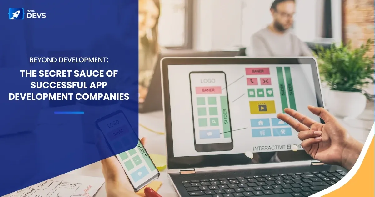 Beyond Development: The Secret Sauce of Successful App Development Companies