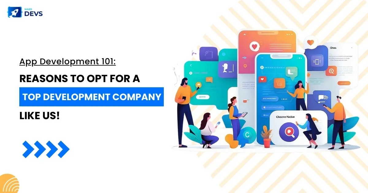 App Development 101: Reasons To Opt For A Top Development Company Like Us!