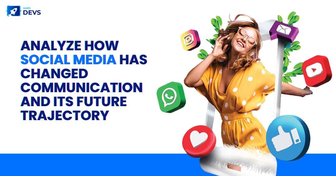 Analyze How Social Media Has Changed Communication And Its Future Trajectory